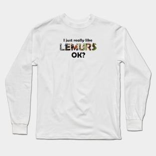 I just really like lemurs, ok? - wildlife oil painting word art Long Sleeve T-Shirt